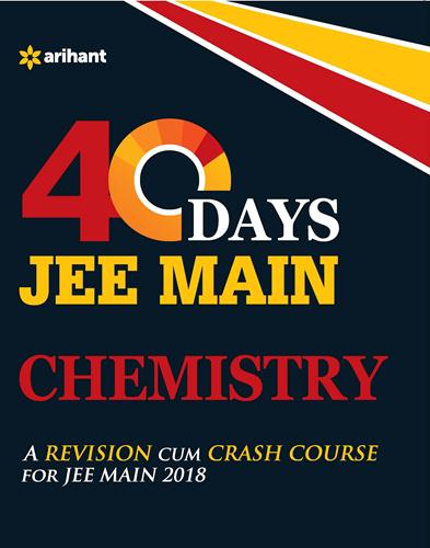 Arihant 40 Days JEE Main CHEMISTRY [A Revision Cum Crash Course For JEE Main 2017]